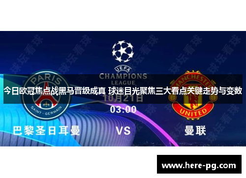 今日欧冠焦点战黑马晋级成真 球迷目光聚焦三大看点关键走势与变数 今日欧冠焦点战黑马晋级成真 球迷目光聚焦三大看点关键走势与变数