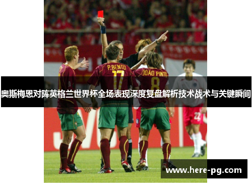 奥斯梅恩对阵英格兰世界杯全场表现深度复盘解析技术战术与关键瞬间