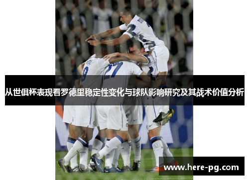 从世俱杯表现看罗德里稳定性变化与球队影响研究及其战术价值分析