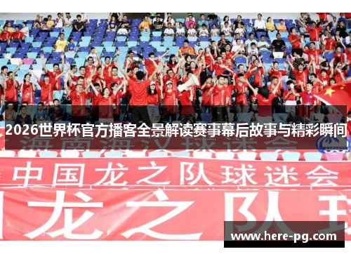 2026世界杯官方播客全景解读赛事幕后故事与精彩瞬间 2026世界杯官方播客全景解读赛事幕后故事与精彩瞬间