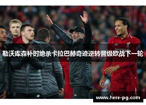 勒沃库森补时绝杀卡拉巴赫奇迹逆转晋级欧战下一轮