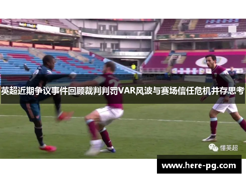 英超近期争议事件回顾裁判判罚VAR风波与赛场信任危机并存思考