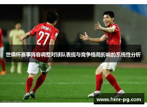 世俱杯赛事阵容调整对球队表现与竞争格局影响的系统性分析 世俱杯赛事阵容调整对球队表现与竞争格局影响的系统性分析