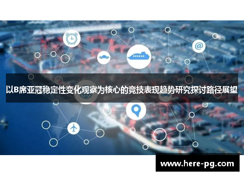 以B席亚冠稳定性变化观察为核心的竞技表现趋势研究探讨路径展望